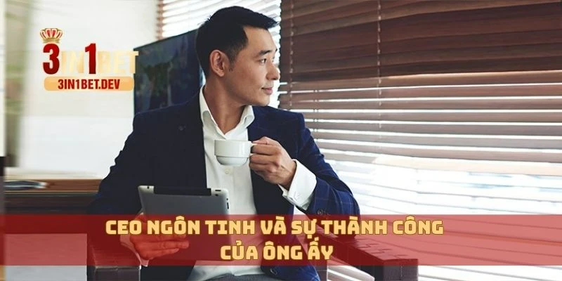 CEO Ngôn Tinh Và Hành Trình Xây Dựng Thương Hiệu Vững Mạnh 1 CEO Ngôn Tinh và sự thành công của ông ấy