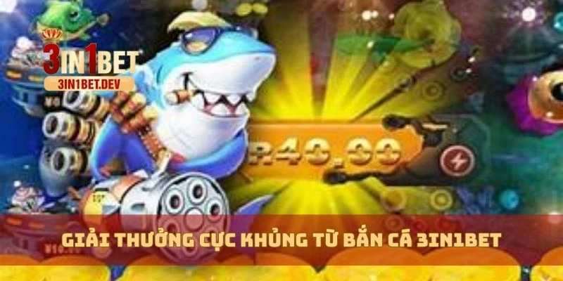 Bắn Cá 3in1bet Rực Rỡ – Nhận Thưởng Khủng Trong Từng Giây 3 Giải thưởng cực khủng từ bắn cá 3in1bet