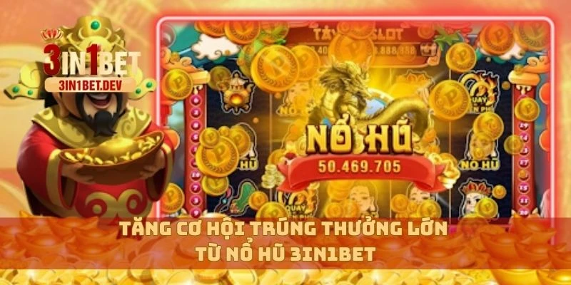 Nổ Hũ 3in1bet Cực Hot – Jackpot Khủng Nổ Liên Tục Mỗi Ngày 3 Tăng cơ hội trúng thưởng lớn từ nổ hũ 3in1bet