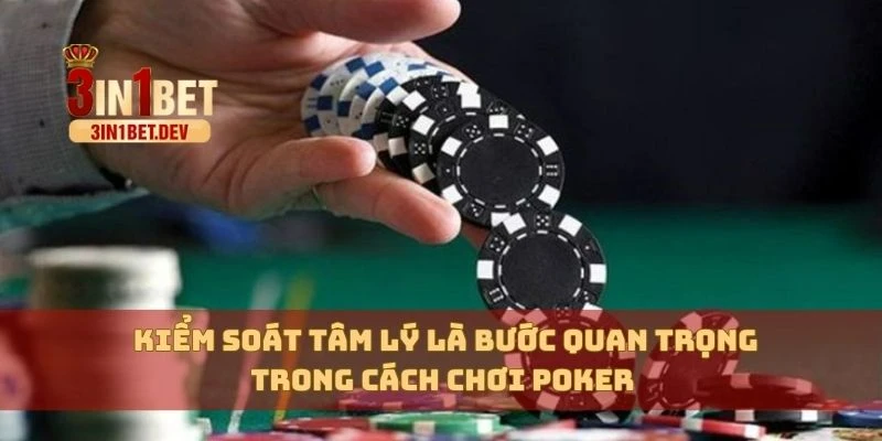 Cách Chơi Poker – Hướng Dẫn Chi Tiết Cho Người Mới Bắt Đầu 4 Kiểm soát tâm lý là bước quan trọng trong cách chơi Poker