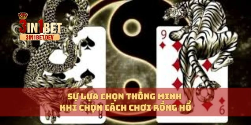 Cách Chơi Rồng Hổ – Chiến Lược Dễ Thắng Lớn Cho Người Chơi 3 Sự lựa chọn thông minh khi chọn cách chơi Rồng hổ