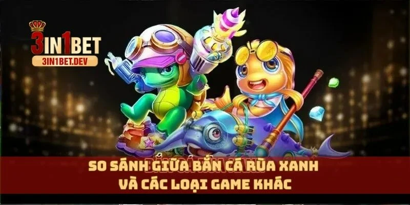 Bắn Cá Rùa Xanh – Cách Chơi Đơn Giản, Giành Thưởng Lớn 4 So sánh giữa bắn cá rùa xanh và các loại game khác