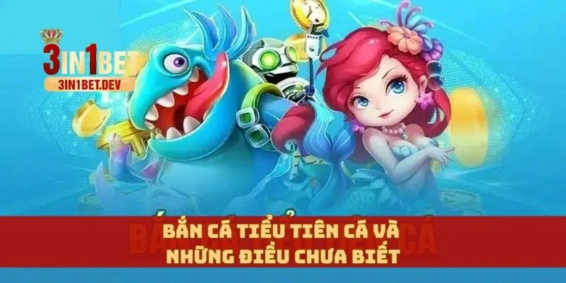 Bắn Cá Tiểu Tiên Cá – Chiến Thuật Bắn Cá Hiệu Quả Nhất 2 Bắn cá tiểu tiên cá và những điều chưa biết