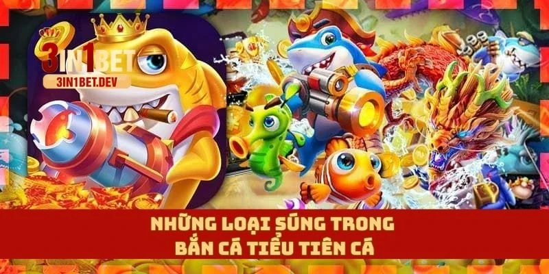 Bắn Cá Tiểu Tiên Cá – Chiến Thuật Bắn Cá Hiệu Quả Nhất 4 Những loại súng trong bắn cá tiểu tiên cá
