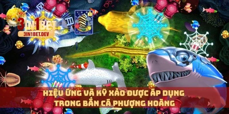 Bắn Cá Phượng Hoàng – Cách Chơi Và Cách Giành Giải Thưởng 3 Hiệu ứng và kỹ xảo được áp dụng trong bắn cá Phượng Hoàng