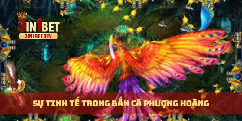 Bắn Cá Phượng Hoàng – Cách Chơi Và Cách Giành Giải Thưởng 4 Sự tinh tế trong bắn cá Phượng Hoàng