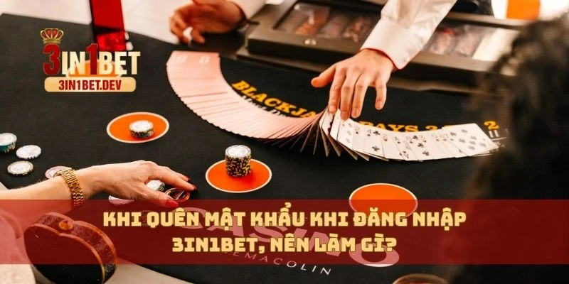 Đăng Nhập 3in1bet Cực An Toàn Và Nhanh Chóng Mọi Thiết Bị 2 Khi quên mật khẩu khi đăng nhập 3in1bet, nên làm gì?