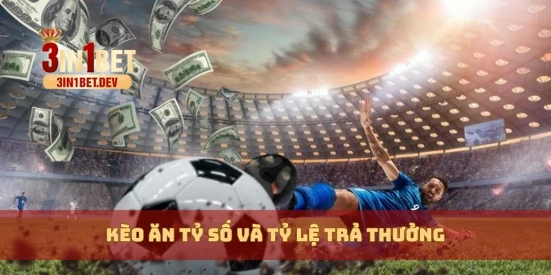 Kèo Ăn Tỷ Số – Giải Mã Cách Chơi Và Chiến Lược Hiệu Quả 4 Kèo ăn tỷ số và tỷ lệ trả thưởng