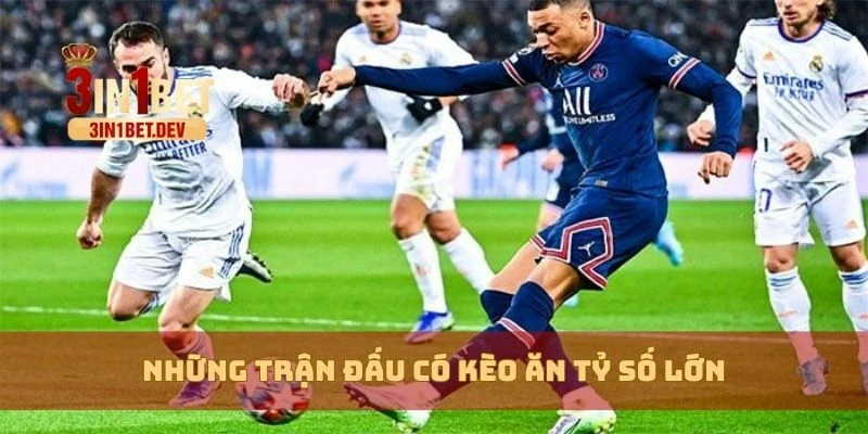 Kèo Ăn Tỷ Số – Giải Mã Cách Chơi Và Chiến Lược Hiệu Quả 2 Những trận đấu có kèo ăn tỷ số lớn