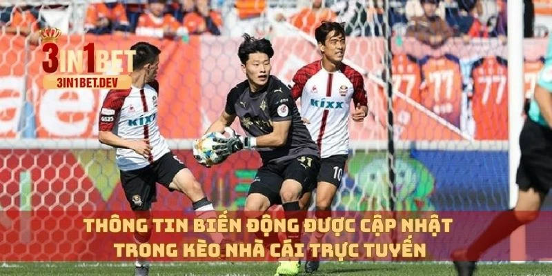 Kèo Nhà Cái Trực Tuyến Hôm Nay: Cập Nhật Tỷ Lệ Siêu Chuẩn 3 Thông tin biến động được cập nhật trong kèo nhà cái trực tuyến