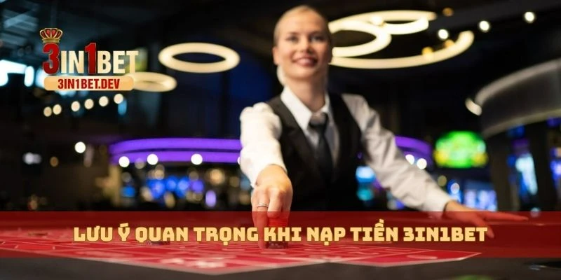 Nạp Tiền 3in1bet Siêu Tốc, Bảo Mật Tuyệt Đối Cho Người Chơi 3 Lưu ý quan trọng khi nạp tiền 3in1bet