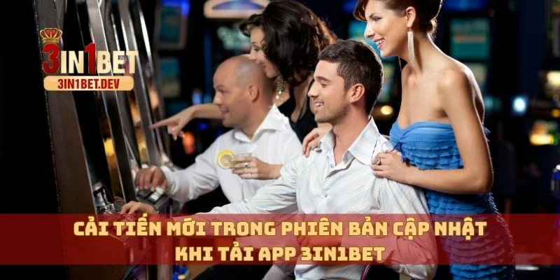 Tải App 3in1bet Phiên Bản Mới Nhất– Chơi Mọi Lúc Mọi Nơi 3 Cải tiến mới trong phiên bản cập nhật khi tải app 3in1bet