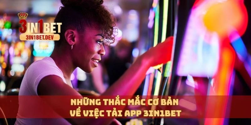 Tải App 3in1bet Phiên Bản Mới Nhất– Chơi Mọi Lúc Mọi Nơi 4 Những thắc mắc cơ bản về việc tải app 3in1bet