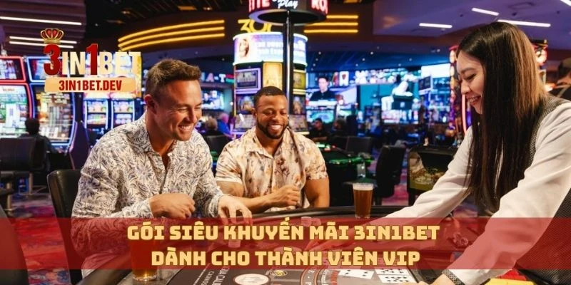 Khuyến Mãi 3in1bet Cực Hấp Dẫn Dành Riêng Cho Hội Viên VIP 2 Gói siêu khuyến mãi 3in1bet dành cho thành viên VIP