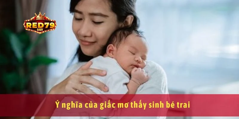 Mơ Thấy Sinh Bé Trai Giải Mã Ý Nghĩa Và Điềm Báo Tương Lai 2 Ý nghĩa của giấc mơ thấy sinh bé trai