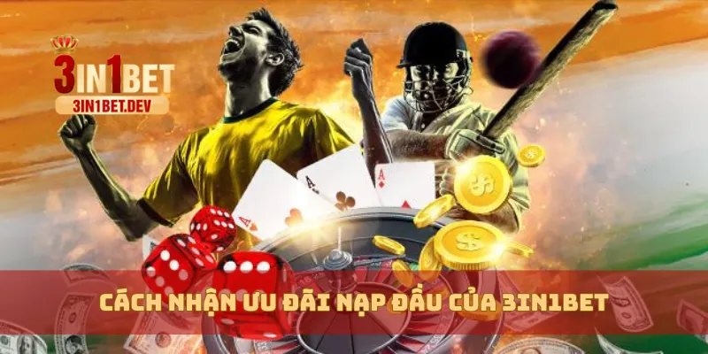 Khuyến Mãi Nạp Đầu 3IN1BET Cực Hấp Dẫn Cho Tân Thủ Mới 4 Cách nhận ưu đãi nạp đầu của 3in1bet