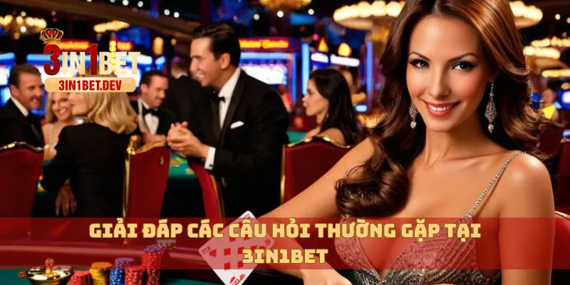 3IN1BET - TRANG CHỦ CHÍNH THỨC 3IN1BET.COM MỚI NHẤT 19 Giải đáp các câu hỏi thường gặp tại 3in1bet