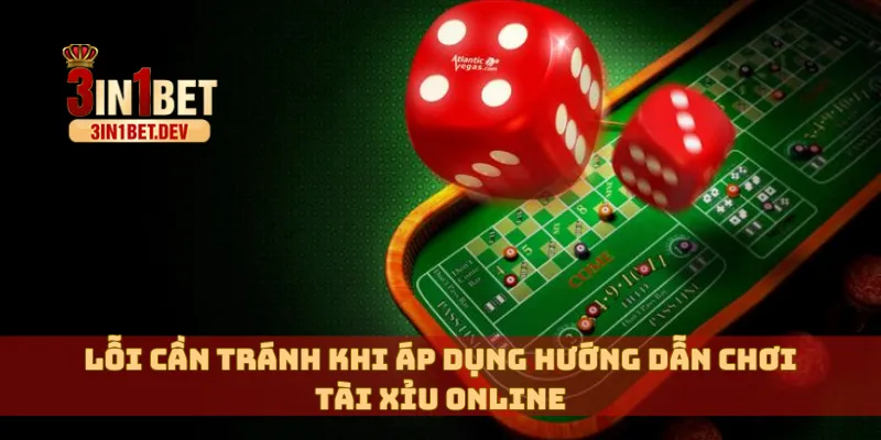 Hướng Dẫn Chơi Tài Xỉu Online 3IN1BET Từ A Đến Z 4 Lỗi cần tránh khi áp dụng hướng dẫn chơi tài xỉu online